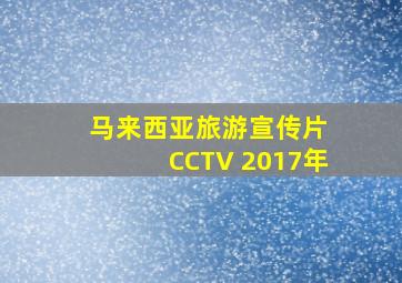 马来西亚旅游宣传片 CCTV 2017年